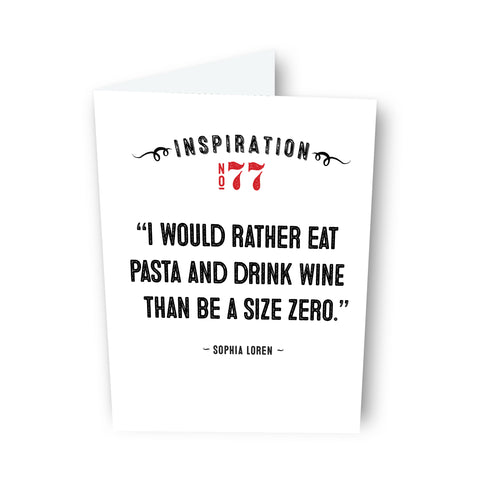 “I would rather eat pasta and drink wine than be a size zero.” - by Sophia Loren - Card No. 77
